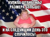 купила штаны на 2 размера больше! и на следуйщий день это случилось!