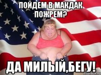 ПОЙДЕМ В МАКДАК ПОЖРЕМ? ДА МИЛЫЙ,БЕГУ!