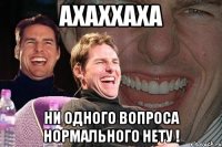 ахаххаха ни одного вопроса нормального нету !