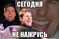 сегодня не нажрусь