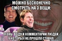 можно бесконечно смотреть на 3 вещи: огонь, воду и комментарии людей, у которых не прошла ставка