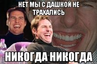 нет мы с дашкой не трахались никогда никогда