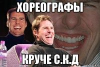 хореографы круче с.к.д