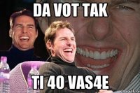 da vot tak ti 4o vas4e