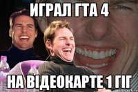 Играл гта 4 На відеокарте 1 гіг