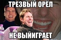 Трезвый орёл не выйиграет