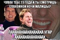 ЧУВАК ТЕБЕ 23 ГОДА И ТЫ СМОТРИШЬ СПАКОЙНОЙ НОЧИ МАЛИШЫ? ПАХАХАХААХАХАХАХА УГАР АХАХАХАХАХАХААХ