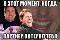 о этот момент, когда партнер потерял тебя