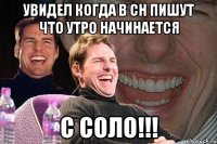 Увидел когда в СН пишут что утро начинается с соло!!!