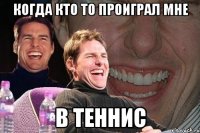 когда кто то проиграл мне в теннис