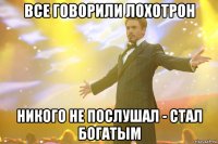 все говорили лохотрон никого не послушал - стал богатым