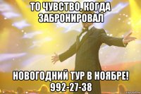 то чувство, когда забронировал новогодний тур в ноябре! 992-27-38
