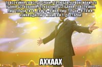 то все хуйня, то все до сраки, і та любов,червоні маки, і те їбання без кохання, і те кохання,без їбання, то все хуйня, лиш тільки ти і я... та й ти - хуйня, лиш тільки - я! та й я - хуйня,одні лиш маки, та й ті до старки! аххаах