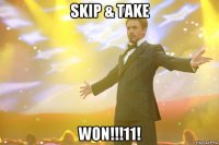 skip & take won!!!11!