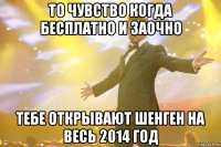 то чувство когда бесплатно и заочно тебе открывают шенген на весь 2014 год