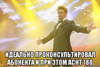  идеально проконсультировал абонента и при этом аснт 180