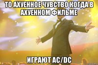 то ахуенное чувство когда в ахуенном фильме играют AC/DC