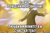 С Днем Рождения,Оксаночка! Любви,иммунитета и счастья тебе!