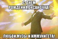 С Днем Рождения,Оксаночка! Любви,музы и иммунитета!