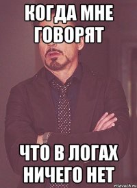 Когда мне говорят что в логах ничего нет