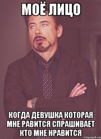 Моё лицо когда девушка которая мне равится спрашивает кто мне нравится