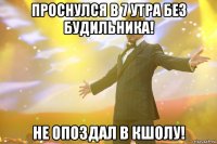 проснулся в 7 утра без будильника! не опоздал в кшолу!