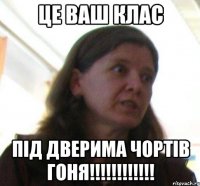 Це ваш клас під дверима чортів гоня!!!!!!!!!!!!