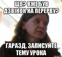 що? вже був дзвiнок на перерву? гаразд, записуйте тему урока