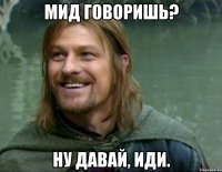 мид говоришь? ну давай, иди.