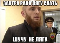 Завтра рано лягу спать Шучу, не лягу