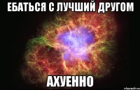 Ебаться с лучший другом ахуенно