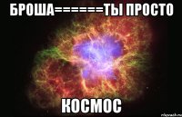 Броша======Ты просто КОСМОС