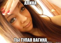 алина ты тупая вагина