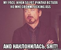 my face, when so fat училка встала ко мне своим fucking ass and наклонилась, shit!