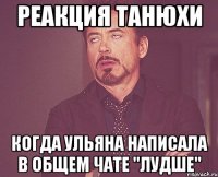 реакция танюхи когда ульяна написала в общем чате "лудше"