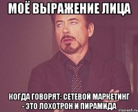 моё выражение лица когда говорят: сетевой маркетинг - это лохотрон и пирамида