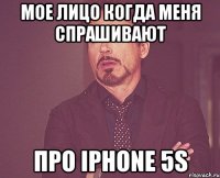 мое лицо когда меня спрашивают про iphone 5s