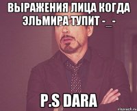 выражения лица когда эльмира тупит -_- p.s dara