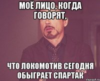 моё лицо, когда говорят, что локомотив сегодня обыграет спартак