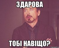 здарова тобі навіщо?