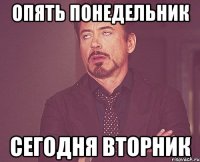 опять понедельник сегодня вторник