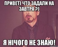 привет) что задали на завтра ?) я нічого не знаю!