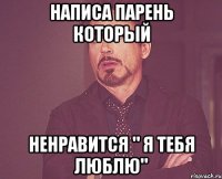 написа парень который ненравится " я тебя люблю"