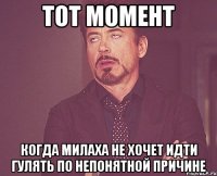 тот момент когда милаха не хочет идти гулять по непонятной причине