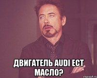  двигатель audi ест масло?