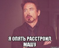  я опять расстроил машу