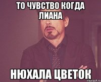 то чувство когда лиана нюхала цветок