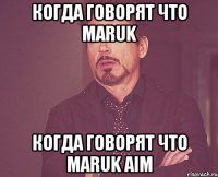 когда говорят что maruk когда говорят что maruk aim