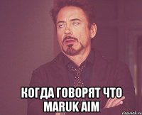  когда говорят что maruk aim