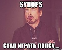 synops стал играть попсу....